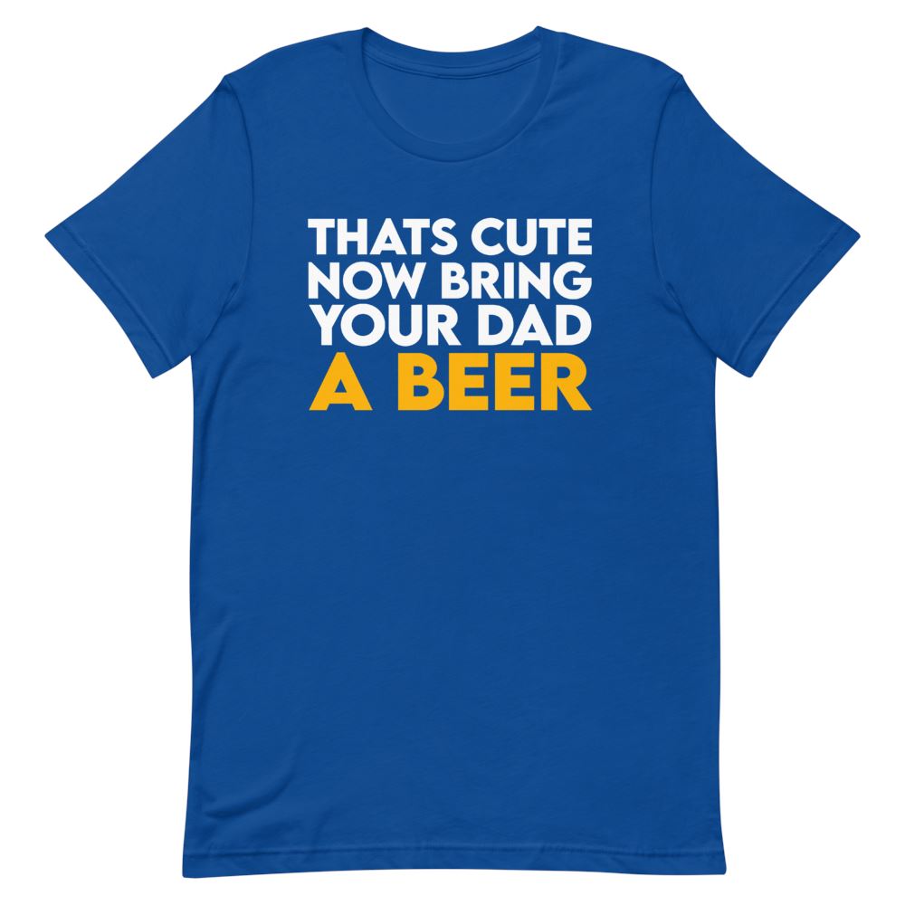 Bring Your Dad A Beer Shirt Clothing That Is So Dad True Royal S 